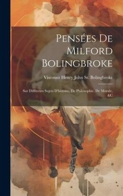 Pensées De Milford Bolingbroke: Sur Différents Sujets D'histoire, De Philosophie, De Morale, &c - St Bolingbroke, Viscount Henry John