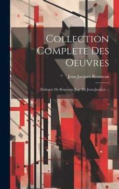 Collection Complete Des Oeuvres: Dialogue De Rousseau Juge De Jean-jacques ... - Rousseau, Jean-Jacques