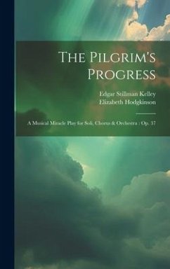 The Pilgrim's Progress: A Musical Miracle Play for Soli, Chorus & Orchestra: Op. 37 - Kelley, Edgar Stillman; Hodgkinson, Elizabeth