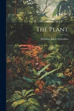The Plant - Schleiden, Matthias Jakob