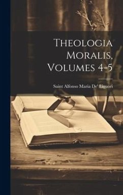 Theologia Moralis, Volumes 4-5 - Liguori, Saint Alfonso Maria De'