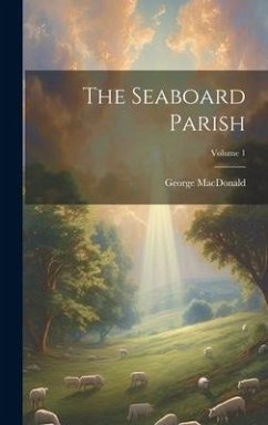 The Seaboard Parish; Volume 1 - Macdonald, George