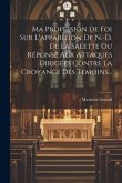 Ma Profession De Foi Sur L'apparition De N.-d. De La Salette Ou Réponse Aux Attaques Dirigées Contre La Croyance Des Témoins...