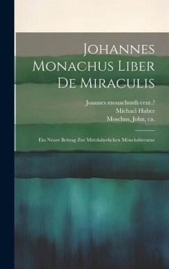 Johannes Monachus Liber De Miraculis: Ein Neuer Beitrag Zur Mittelalterlichen Mönchsliteratur - Huber, Michael