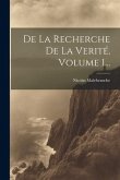 De La Recherche De La Verité, Volume 1...