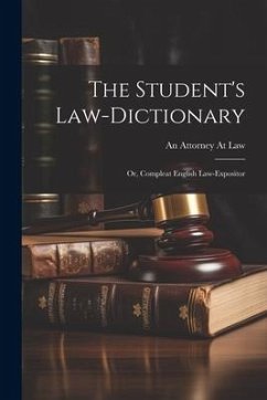 The Student's Law-Dictionary: Or, Compleat English Law-Expositor - Law, An Attorney At