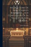 Instructions De Saint Charles Borromée, ... Aux Confesseurs De Sa Ville Et De Son Diocèse...