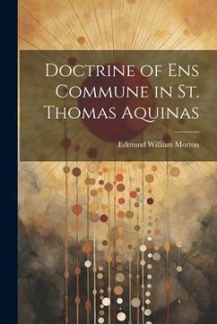 Doctrine of ens Commune in St. Thomas Aquinas - Morton, Edmund William