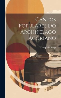 Cantos Populares Do Archipelago Acoriano - Braga, Theophilo