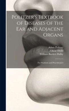 Politzer's Textbook of Diseases of the Ear and Adjacent Organs: For Students and Practitioners - Politzer, Adam; Dalby, William Bartlett; Dodd, Oscar