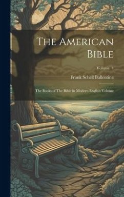 The American Bible: The Books of The Bible in Modern English Volume; Volume 4 - Ballentine, Frank Schell