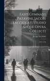 Fasti Gymnasii Patavini, Jacobi Facciolati Studio Atque Opera Collecti: 1517-1756