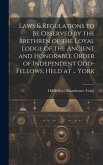 Laws & Regulations to Be Observed by the Brethren of the Loyal Lodge of the Ancient and Honorable Order of Independent Odd-Fellows, Held at ... York