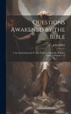 Questions Awakened by the Bible: I. Are Souls Immortal? Ii. Was Christ in Adam? Iii. Is God a Trinity?, Volumes 1-3