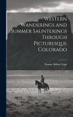 Western Wanderings and Summer Saunterings Through Picturesque Colorado