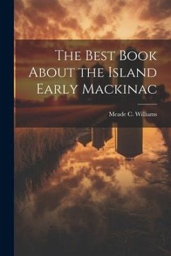 The Best Book About the Island Early Mackinac - Williams, Meade C.
