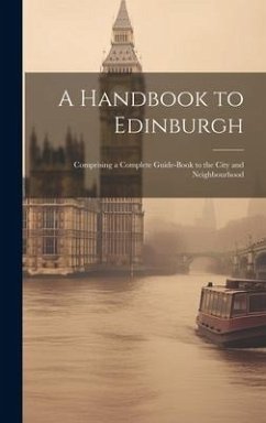 A Handbook to Edinburgh: Comprising a Complete Guide-book to the City and Neighbourhood - Anonymous