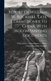 Report Of William W. Rockhill, Late Commissioner To China, With Accompanying Documents