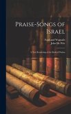 Praise-Songs of Israel: A New Rendering of the Book of Psalms