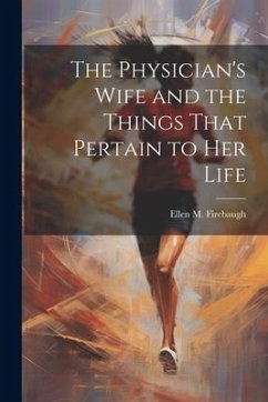 The Physician's Wife and the Things That Pertain to Her Life - Firebaugh, Ellen M.