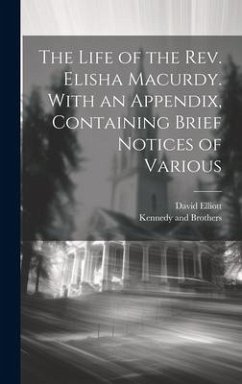 The Life of the Rev. Elisha Macurdy. With an Appendix, Containing Brief Notices of Various - Elliott, David