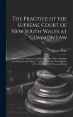 The Practice of the Supreme Court of New South Wales at Common Law: Including the Common Law Procedure Act, 1899, and Other Acts Relating to the Subje