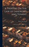 A Treatise On the Law of Landlord and Tenant: With Copious Notes and References; Volume 1