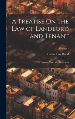 A Treatise On the Law of Landlord and Tenant: With Copious Notes and References; Volume 1 - Wood, Horace Gay