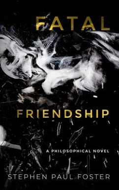 Fatal Friendship: A Philosophical Novel - Foster, Stephen Paul