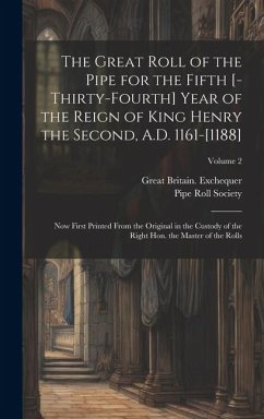 The great roll of the pipe for the fifth [-thirty-fourth] year of the reign of King Henry the Second, A.D. 1161-[1188]: Now first printed from the ori - Exchequer, Great Britain