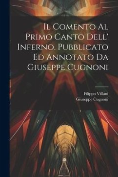 Il comento al primo canto dell' Inferno. Pubblicato ed annotato da Giuseppe Cugnoni - Villani, Filippo; Cugnoni, Giuseppe