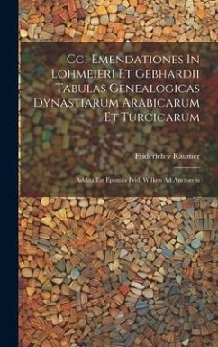 Cci Emendationes In Lohmeieri Et Gebhardii Tabulas Genealogicas Dynastiarum Arabicarum Et Turcicarum: Addita Est Epistola Frid. Wilken Ad Auctorem - Raumer, Friderich V.