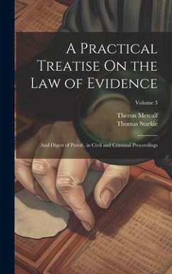 A Practical Treatise On the Law of Evidence: And Digest of Proofs, in Civil and Criminal Proceedings; Volume 3 - Starkie, Thomas; Metcalf, Theron