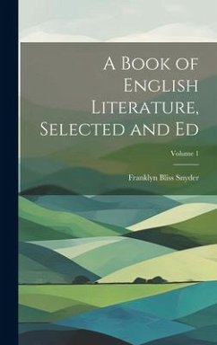 A Book of English Literature, Selected and Ed; Volume 1 - Snyder, Franklyn Bliss