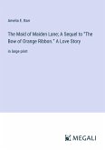 The Maid of Maiden Lane; A Sequel to ¿The Bow of Orange Ribbon.¿ A Love Story