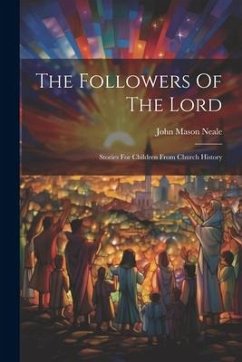 The Followers Of The Lord: Stories For Children From Church History - Neale, John Mason
