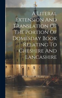 A Literal Extension And Translation Of The Portion Of Domesday Book Relating To Cheshire And Lancashire - Anonymous