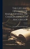 The Life And Opinions Of Major-general Sir Charles Metcalfe Macgregor; Volume 2
