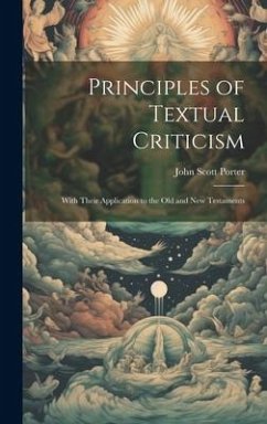 Principles of Textual Criticism: With Their Application to the Old and New Testaments - Porter, John Scott