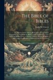 The Bible of Bibles: Or, Twenty-Seven &quote;Divine Revelations: &quote; Containing a Description of Twenty-Seven Bibles, and an Exposition of Two Thou