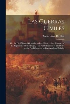 Las Guerras Civiles: Or, the Civil Wars of Granada, and the History of the Factions of the Zegries and Abencerrages, Two Noble Families of - De Hita, Ginés Pérez