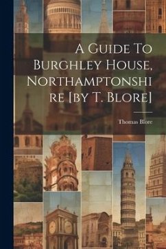 A Guide To Burghley House, Northamptonshire [by T. Blore] - Blore, Thomas