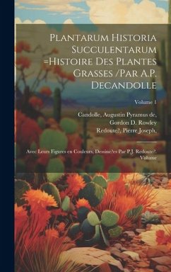 Plantarum historia succulentarum =Histoire des plantes grasses /par A.P. Decandolle; avec leurs figures en couleurs, dessine?es par P.J. Redoute?. Vol - Joseph, Redoute?