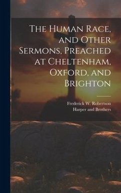 The Human Race, and Other Sermons, Preached at Cheltenham, Oxford, and Brighton - Robertson, Frederick W.