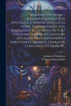 Johannis Trithemii ... Steganographia Qvae Hvcvsqva A Nemine Intellecta ... Nvnc Tandem Vindicata, Reserata Et Illvstrata Vbi Post Vindicias Trithemii - Trithemius, Johannes