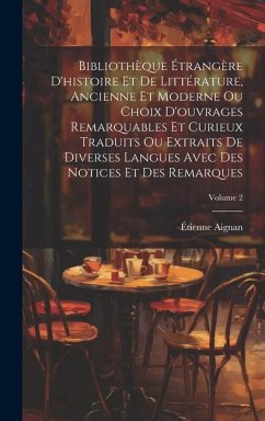 Bibliothèque Étrangère D'histoire Et De Littérature, Ancienne Et Moderne Ou Choix D'ouvrages Remarquables Et Curieux Traduits Ou Extraits De Diverses - Aignan, Étienne