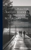 A Plea For Ragged Schools, Or, Prevention Better Than Cure: Supplement To &quote;a Plea For Ragged Schools.&quote;