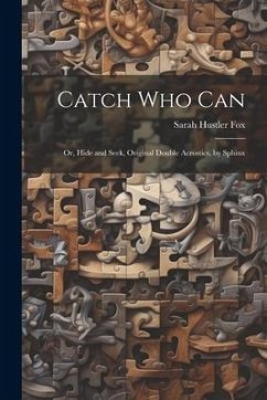 Catch Who Can: Or, Hide and Seek, Original Double Acrostics, by Sphinx - Fox, Sarah Hustler