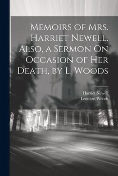 Memoirs of Mrs. Harriet Newell. Also, a Sermon On Occasion of Her Death, by L. Woods - Woods, Leonard; Newell, Harriet