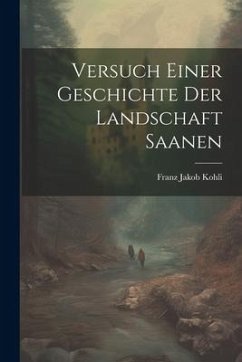 Versuch Einer Geschichte Der Landschaft Saanen - Kohli, Franz Jakob